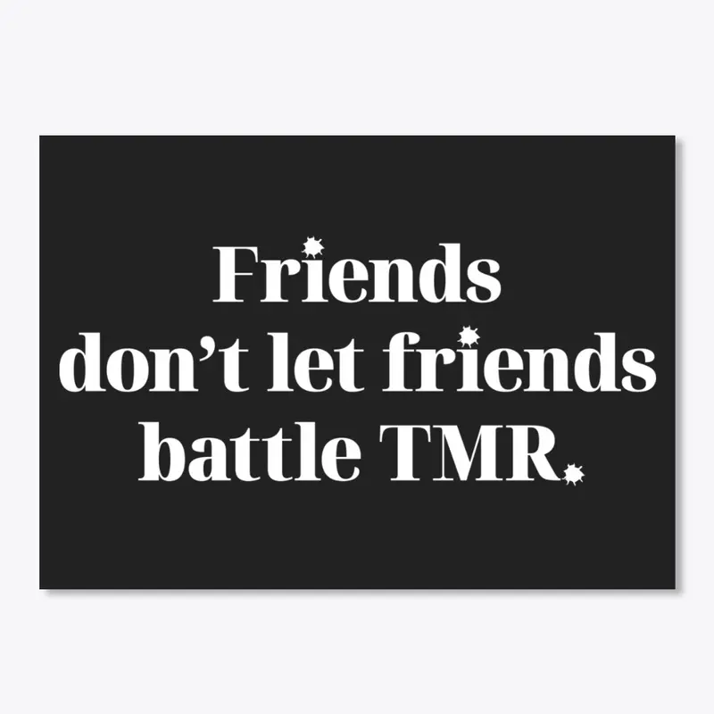 Friends Don't Let Friends Battle TMR.